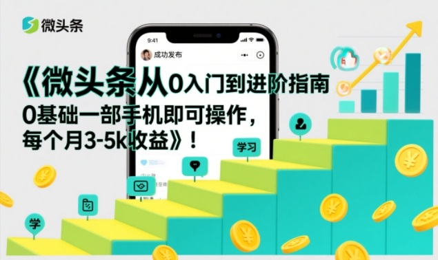 微头条从0入门到进阶指南，0基础一部手机即可操作，每个月3-5k收益-川川创富网