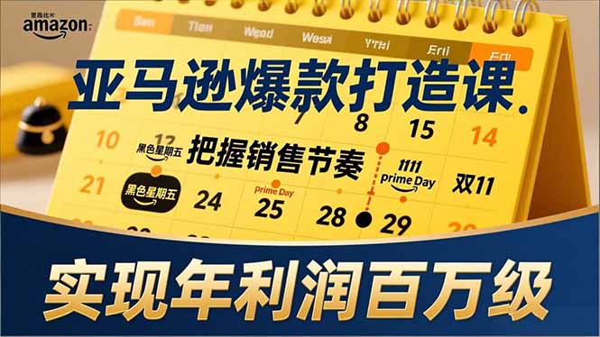 亚马逊爆款打造课，大促节点、全年规划、淡旺季打法，把握销售节奏，实现年利润百万级-川川创富网