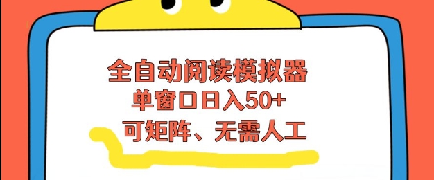 全自动阅读模拟器，单窗口50+靠高效流量获取收益，无需人工，可矩阵操作【揭秘】-川川创富网