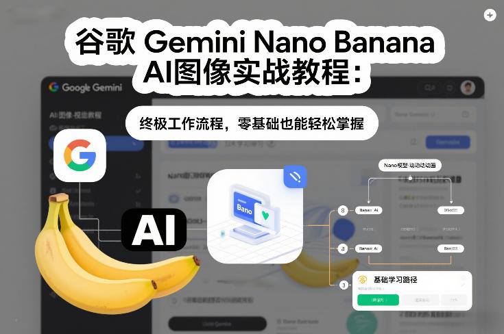谷歌Gemini Nano Banana AI图像实战教程：终极工作流程，零基础也能轻松掌握-川川创富网