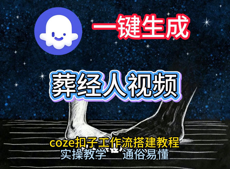 通过Coze工作流，一键生成《葬经人》爆火短视频，实操搭建教学课，通俗易懂-川川创富网