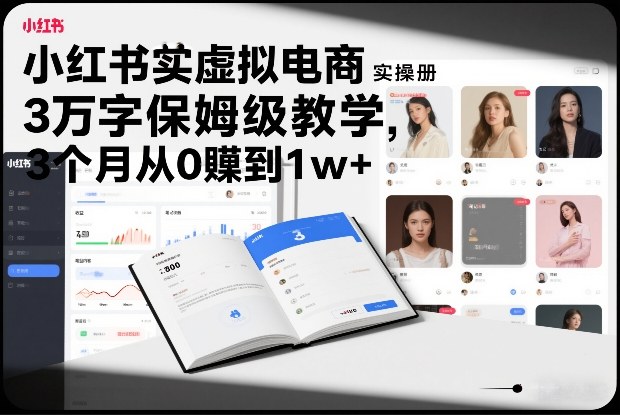 小红书虚拟电商实操手册，3万字保姆级教学，3个月从0賺到1w+-川川创富网
