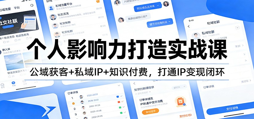 个人影响力打造实战课：公域获客+私域IP+知识付费，打通IP变现闭环-川川创富网