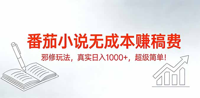 番茄小说无成本赚稿费邪修玩法，真实日入1000+，超级简单！-川川创富网