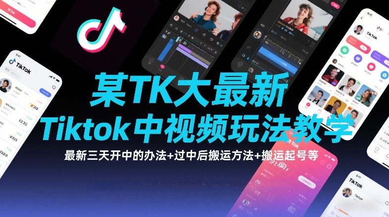 某TK大佬最新Tiktok中视频玩法教学，最新三天开中的办法+过中后搬运方法+搬运起号等-川川创富网