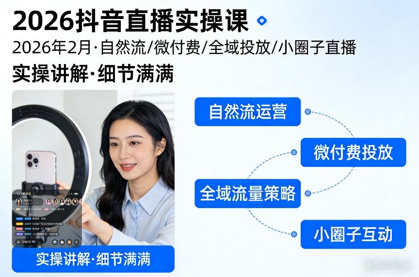 2026抖音直播实操课2026年2月，自然流、微付费、全域投放、小圈子直播，实操讲解，细节满满-川川创富网