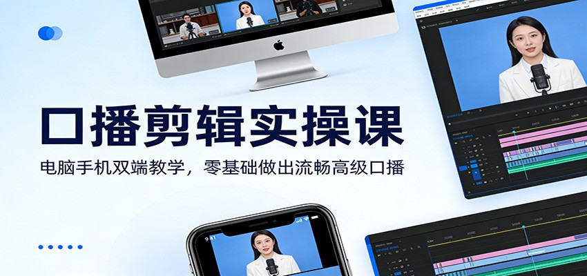 口播剪辑实操课：电脑手机双端教学，零基础做出流畅高级口播-川川创富网