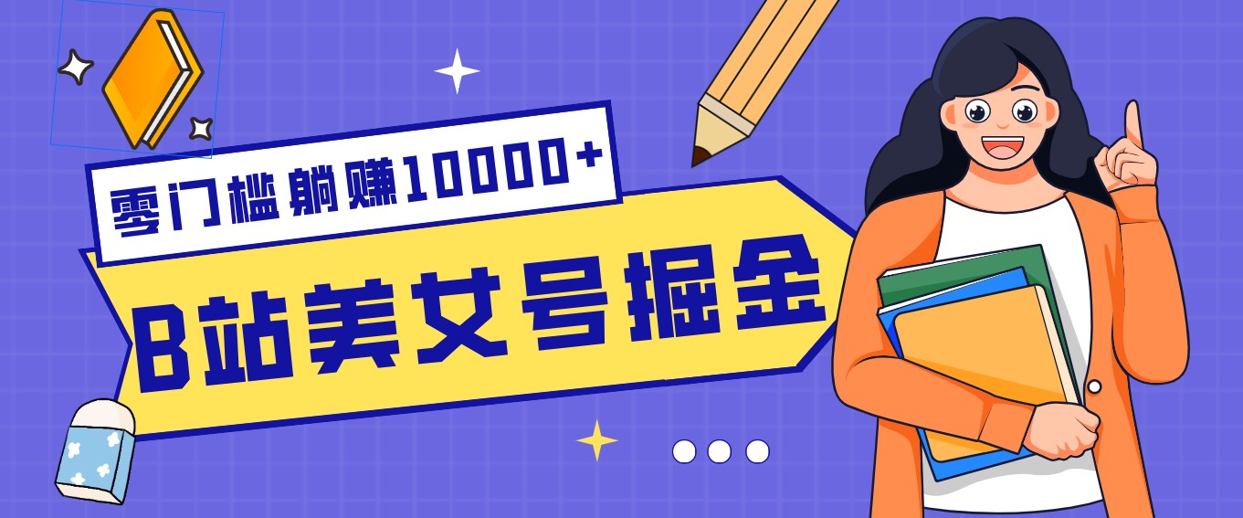 B站美女号掘金秘籍：网盘拉新躺赚10000+，玩法稳定新手也能做的长期副业-川川创富网