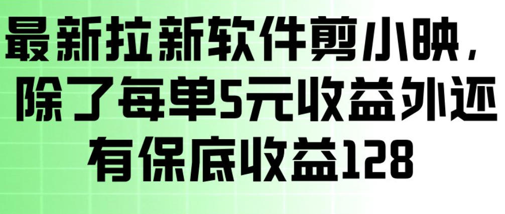 最新拉新软件剪小映，除了每单5米收益外还有保底收益128，一部手机轻松賺钱-川川创富网