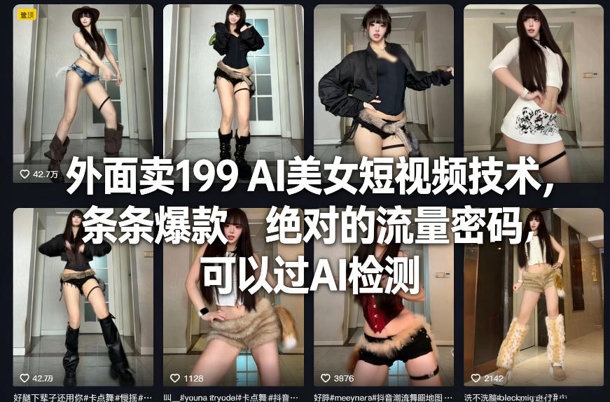 外面卖199 AI美女短视频技术，条条爆款，绝对的流量密码，可以过AI检测-川川创富网