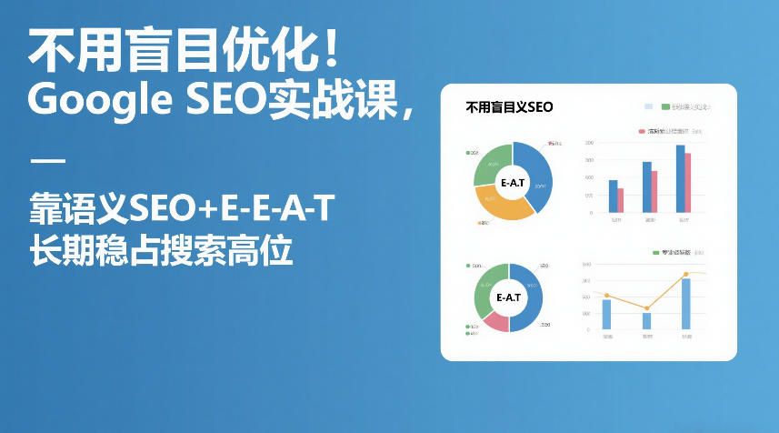 不用盲目优化！Google SEO实战课，靠语义SEO+E-E-A-T，长期稳占搜索高位-川川创富网