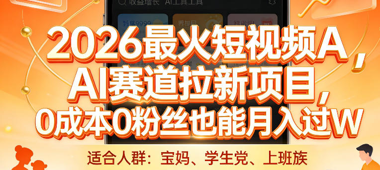 2026最火短视频AI赛道拉新项目，0成本0粉丝也能月入过1W【揭秘】-川川创富网