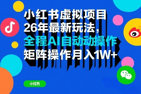 小红书虚拟项目26年最新玩法，全程AI自动操作，矩阵操作月入1W＋【揭秘】-川川创富网