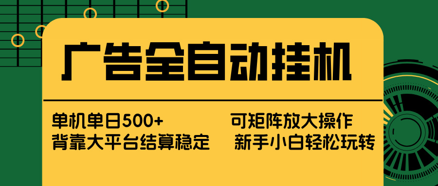 广告全自动挂机 单机单日500+ 矩阵放大 背靠大平台 绿色稳定 新手小白轻松玩转-川川创富网