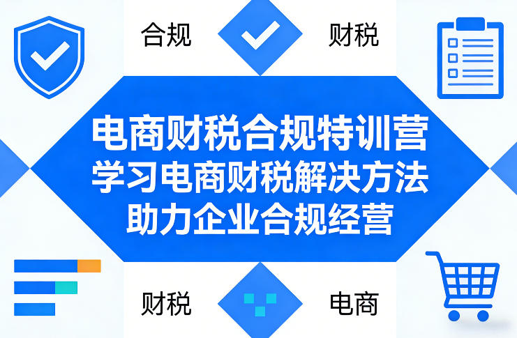 电商财税合规特训营，学习电商财税解决方法，助力企业合规经营-川川创富网