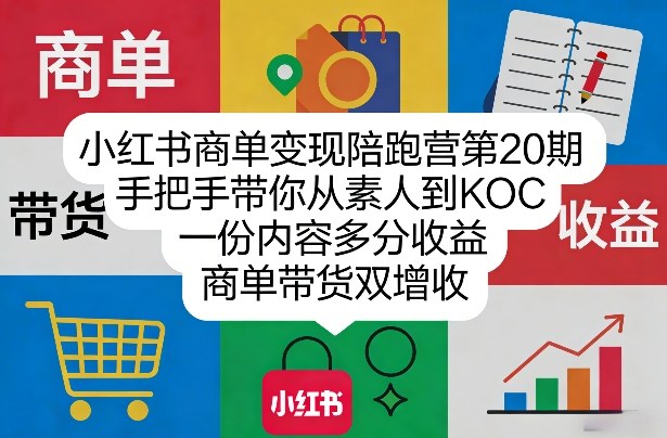 小红书商单变现陪跑营第20期，手把手带你从素人到KOC，一份内容多分收益，商单带货双增收-川川创富网