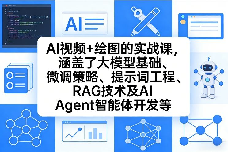 AI视频+绘图的实战课，涵盖了大模型基础、微调策略、提示词工程、RAG技术及AI Agent智能体开发等(更新)-川川创富网