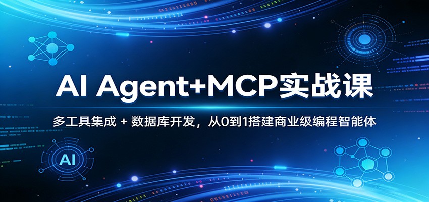 AI Agent+MCP实战课：多工具集成 + 数据库开发，从0到1搭建商业级编程智能体-川川创富网