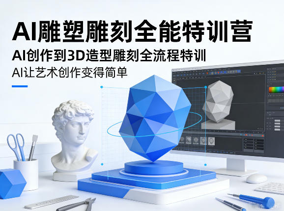 AI雕塑雕刻全能特训营，AI创作到3D造型雕刻全流程特训，AI让艺术创作变得简单-川川创富网