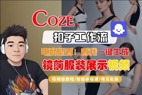 Coze智能体工作流一键生成“镜前服装展示“短视频，全流程保姆级教学-川川创富网