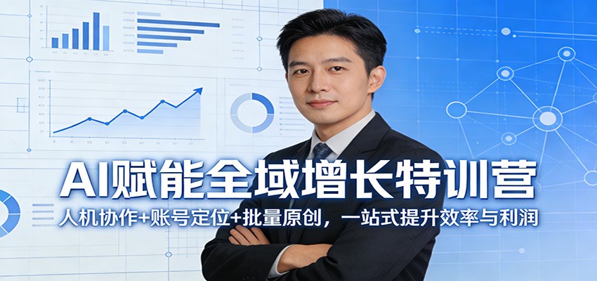 AI赋能全域增长特训营：人机协作+账号定位+批量原创，一站式提升效率与利润-川川创富网