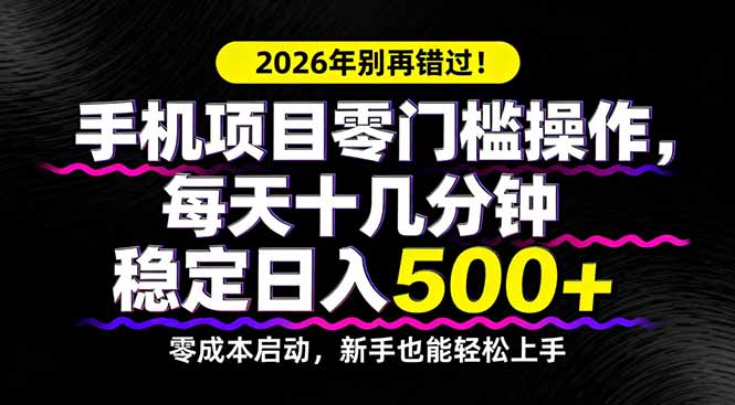 2026年别再错过！手机项目零门槛操作，每天十几分钟稳定日入500+-川川创富网