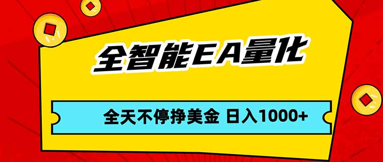 全智能EA量化，全天不间断挣美金，，小白轻松操作，日入1000+-川川创富网