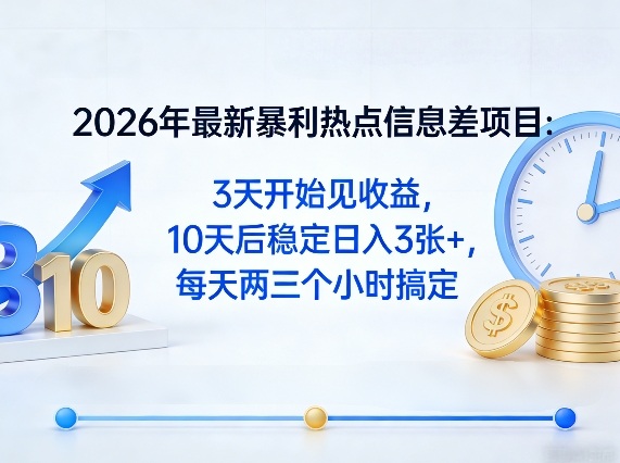 2026年最新暴利热点信息差项目：3天开始见收益，10天后稳定日入3张+，每天两三个小时搞定-川川创富网