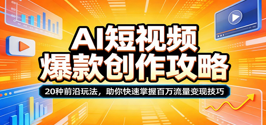 AI短视频爆款创作攻略：20种前沿玩法，助你快速掌握百万流量变现技巧-川川创富网