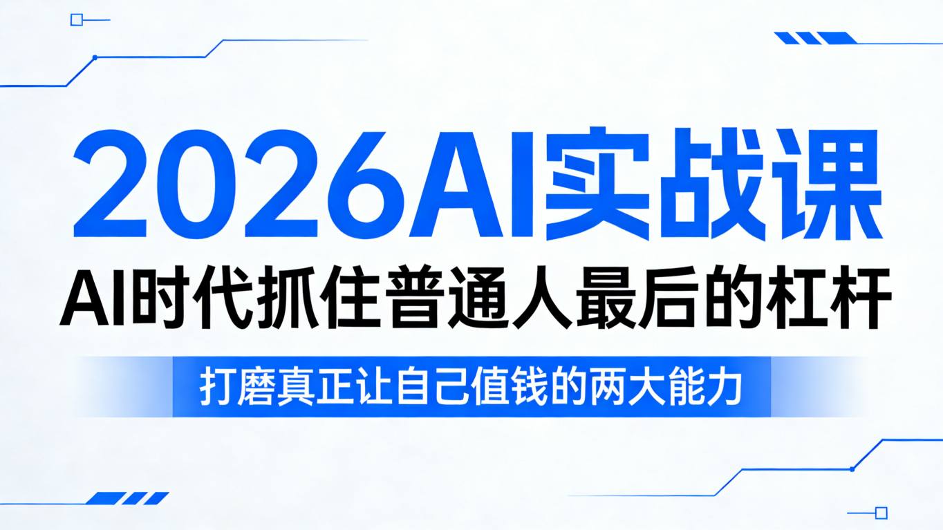 2026AI实战课，AI时代抓住普通人最后的杠杆，打磨真正让自己值钱的两大能力-川川创富网