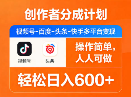 创作者分成计划，视频号-百度-头条-快手多平台变现，操作简单，人人可做，轻松日入600+-川川创富网