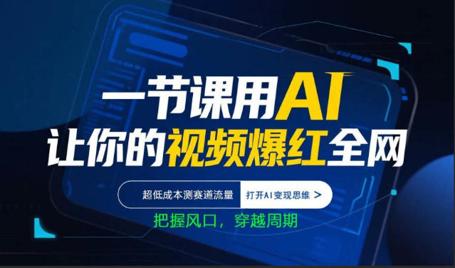 一节课用AI让你的视频爆红全网，超低成本测赛道流量，打开AI变现思维，把握风口，穿越周期-川川创富网