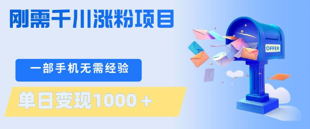 刚需千川涨粉项目，一部手机无需技术，单日变现1k+，当天做当天见收益【揭秘】-川川创富网