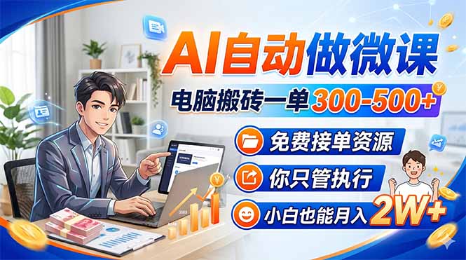 AI自动做微课，电脑搬砖一单300-500+，免费接单资源，你只管执行，小白也能月入2W+-川川创富网
