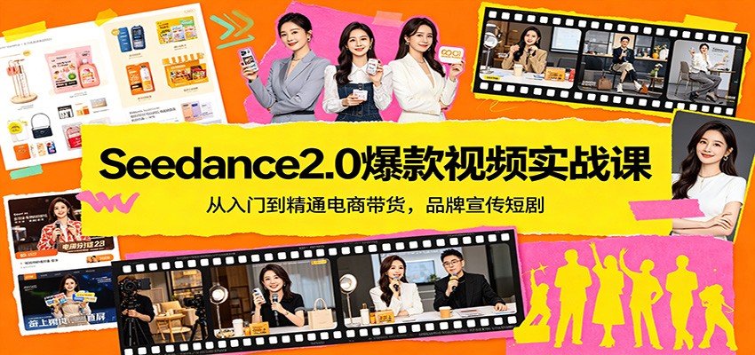 Seedance2.0爆款视频实战课：从入门到精通电商带货，品牌宣传短剧-川川创富网