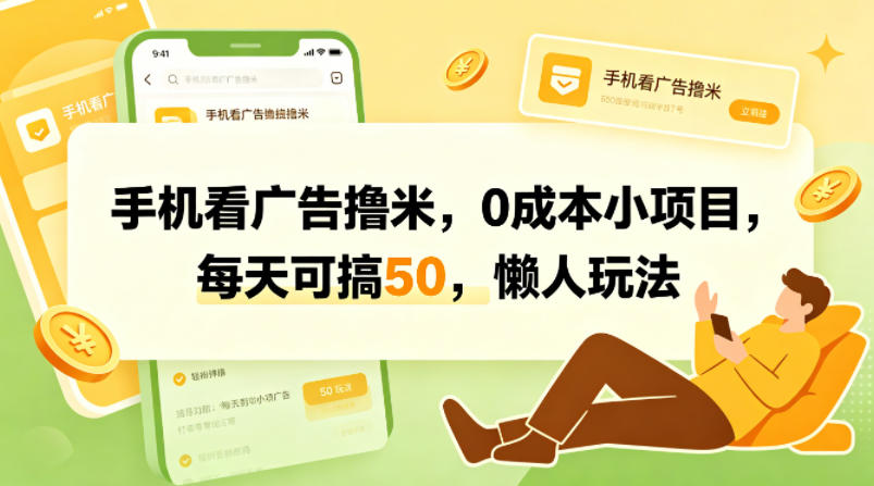 手机看广告撸米，0成本小项目，每天可搞50，懒人玩法-川川创富网