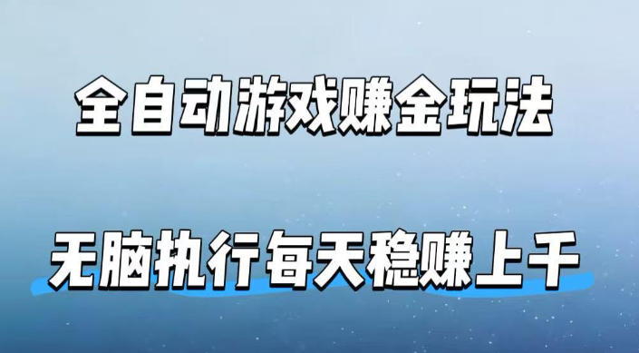 全自动游戏賺金玩法，科技操作无需人工手动，无脑执行每天稳入上千【揭秘】-川川创富网