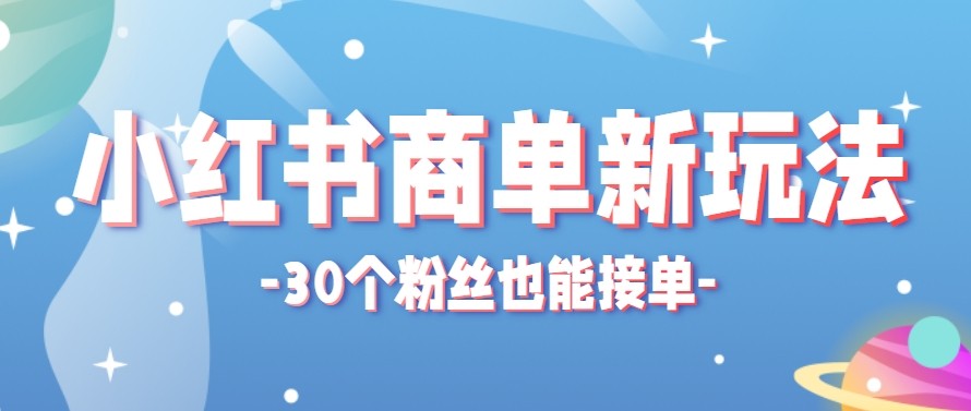 合新手小白操作的小红书商单新玩法，低粉丝也能接单，一个月接三单赚了150+！-川川创富网