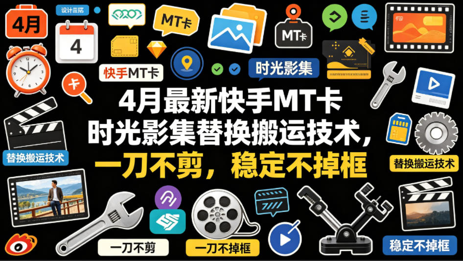 4月最新快手MT卡时光影集替换搬运技术，一刀不剪，稳定不掉框-川川创富网