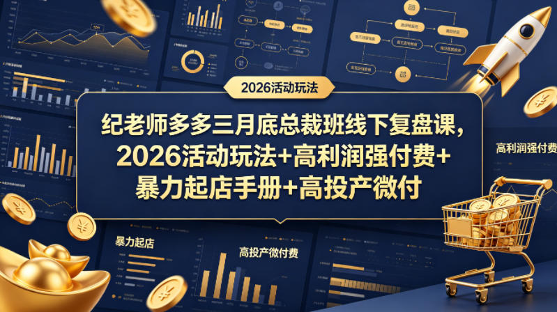 纪老师多多三月底总裁班线下复盘课，2026活动玩法+高利润强付费+暴力起店手册+高投产微付费-川川创富网