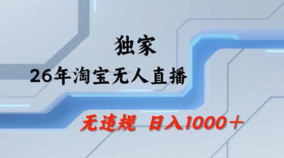 2026最新技术淘宝无人直播带货教学，不封号，不违规，公+私玩法，操作简单，日入1k+【揭秘】-川川创富网