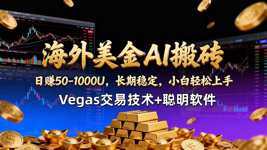 海外美金AI搬砖技术Vegas交易技术+聪明软件【训练营第七期】，日赚50-100U-川川创富网