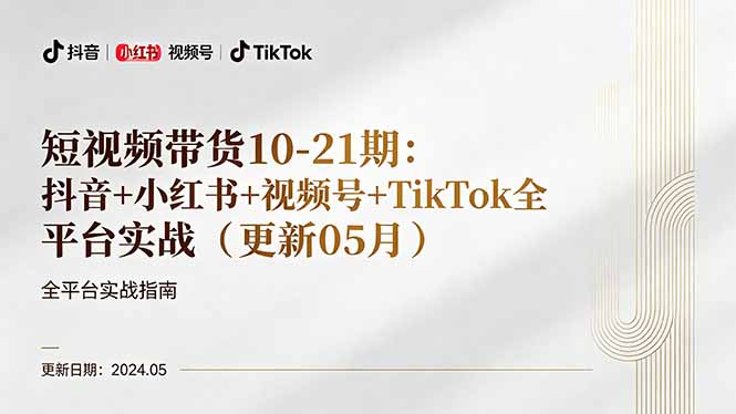 短视频带货10-21期：抖音+小红书+视频号+TikTok全平台实战(更新05月-川川创富网