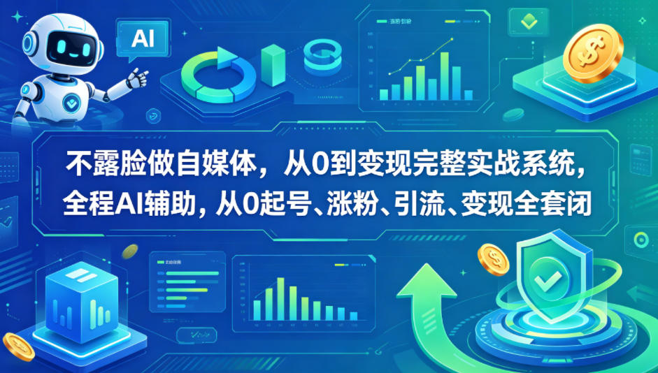 不露脸做自媒体，从0到变现完整实战系统，全程AI辅助，从0起号、涨粉、引流、变现全套闭环-川川创富网