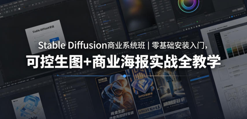 Stable Diffusion商业系统班｜零基础安装入门，可控生图+商业海报实战全教学-川川创富网
