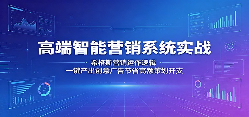 高端智能营销系统实战：希格斯营销运作逻辑，一键产出创意广告节省高额策划开支-川川创富网