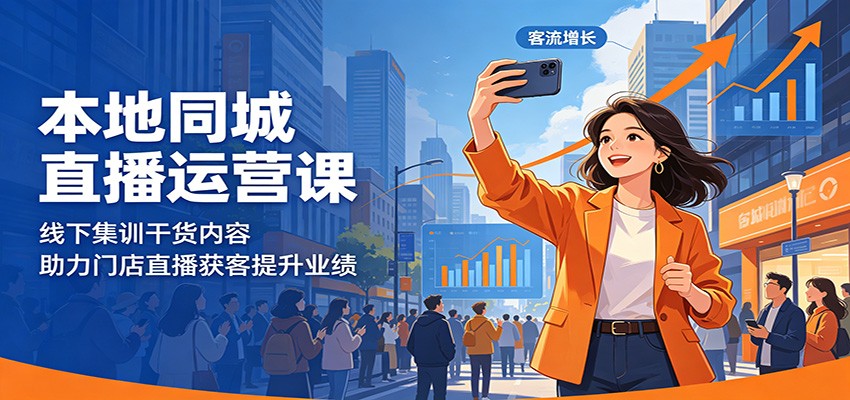 本地同城直播运营课：线下集训干货内容，助力门店直播获客提升业绩-川川创富网