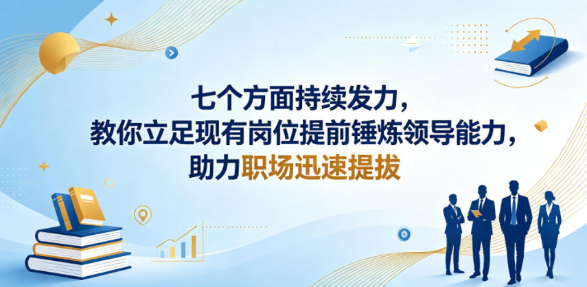 付费文章：七个方面持续发力，教你立足现有岗位提前锤炼领导能力，助力职场迅速提拔-川川创富网