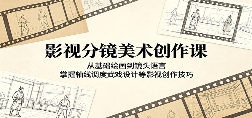 影视分镜美术创作课：从基础绘画到镜头语言，掌握轴线调度武戏设计等影视创作技巧-川川创富网