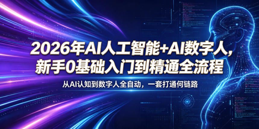 2026年AI人工智能+AI数字人，新手0基础入门到精通全流程，从AI认知到数字人全自动，一套打通全链路-川川创富网